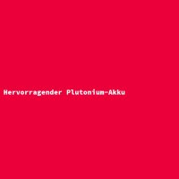 Hervorragender Plutonium-Akku
