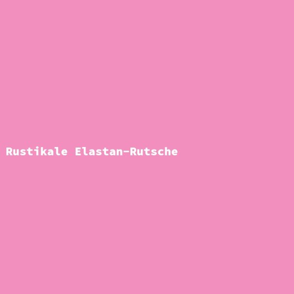 Rustikale Elastan-Rutsche