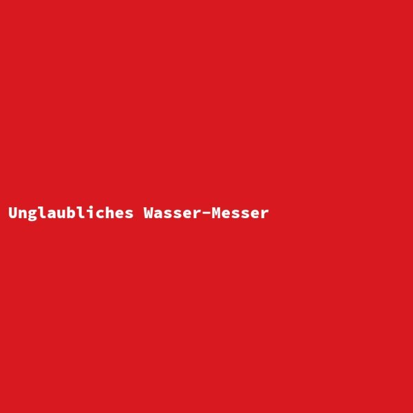 Unglaubliches Wasser-Messer