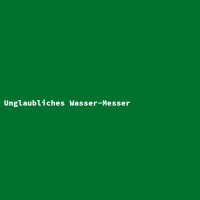 Unglaubliches Wasser-Messer