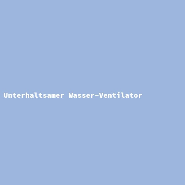 Unterhaltsamer Wasser-Ventilator