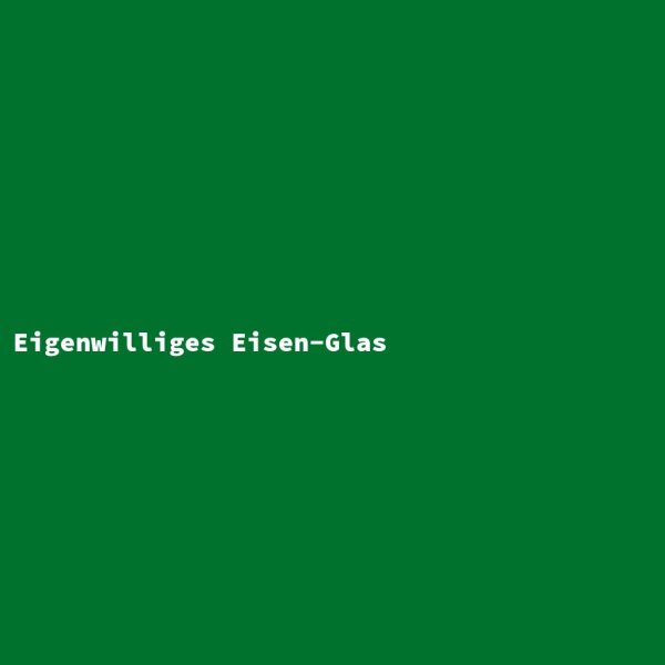 Eigenwilliges Eisen-Glas