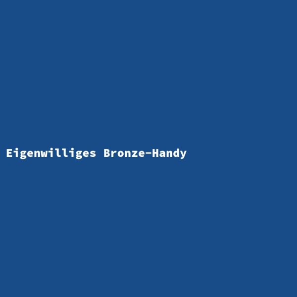 Eigenwilliges Bronze-Handy