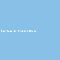 &Uuml;berteuerte Viscose-Decke