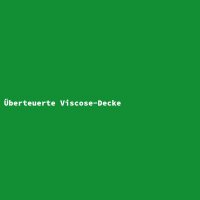 &Uuml;berteuerte Viscose-Decke