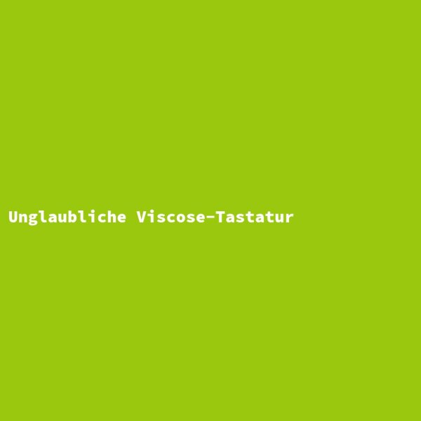 Unglaubliche Viscose-Tastatur